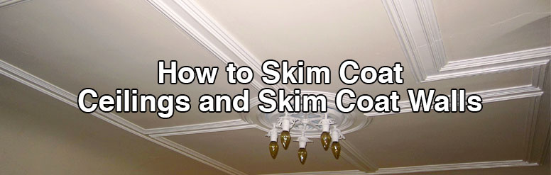 How To Skim Coat Ceilings And Skim Coat Walls Home