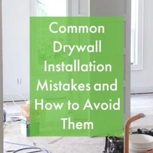 common drywall installation mistakes and how to avoid them