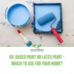 Oil Based or Latex Paint – Which to Use for Your Home