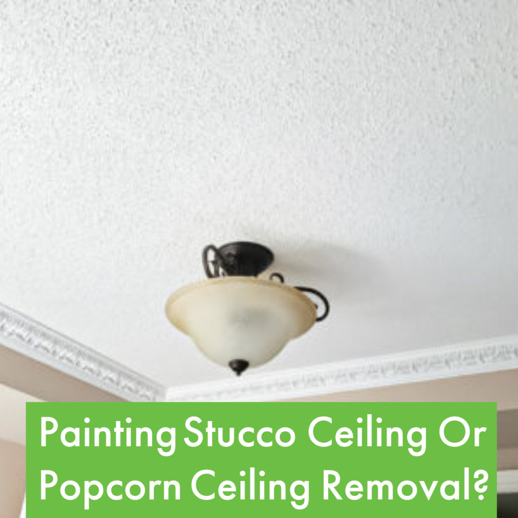 Painting stucco ceiling or popcorn ceiling removal