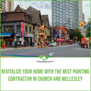 Revitalize Your Home with the Best Painting Contractor in Church and Wellesley