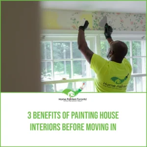 3 Benefits of Painting House Interiors Before Moving In