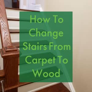 How To Change Stairs From Carpet To Wood
