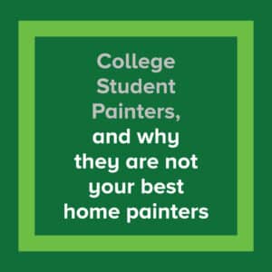 College Student Painters and Why They Are Not Your Best Home Painters